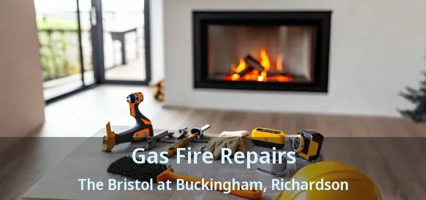 Gas Fire Repairs The Bristol at Buckingham, Richardson - TX