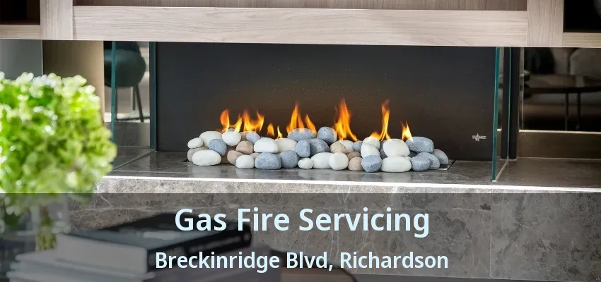 Gas Fire Servicing Breckinridge Blvd, Richardson - TX