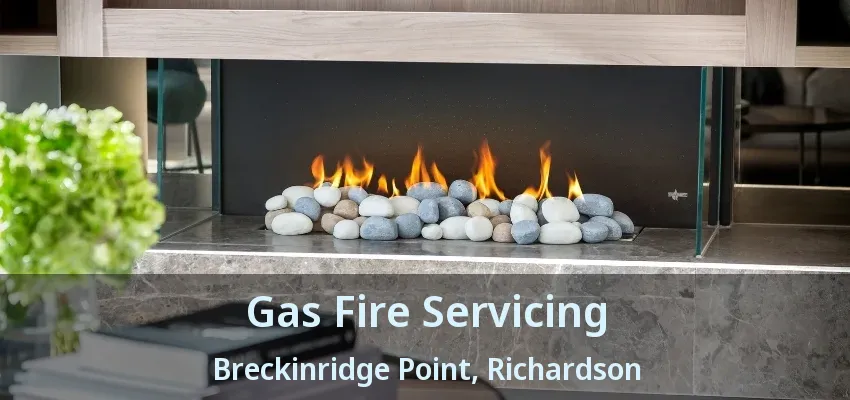 Gas Fire Servicing Breckinridge Point, Richardson - TX