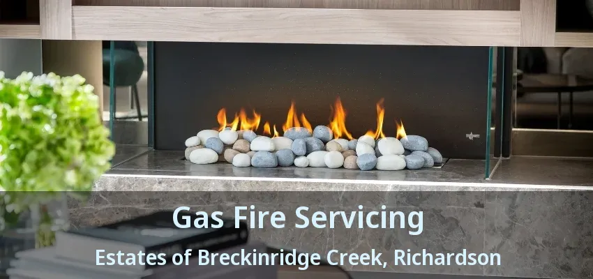Gas Fire Servicing Estates of Breckinridge Creek, Richardson - TX