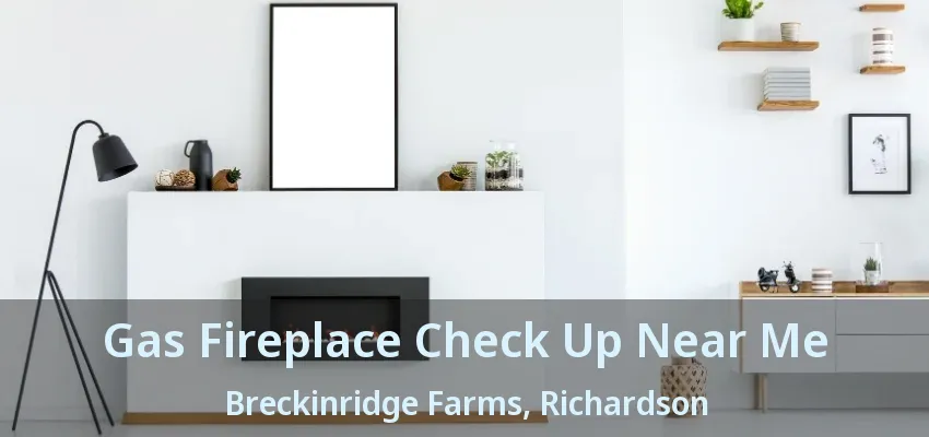 Gas Fireplace Check Up Near Me Breckinridge Farms, Richardson - TX
