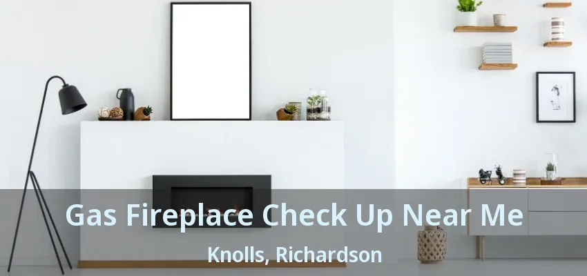 Gas Fireplace Check Up Near Me Knolls, Richardson - TX
