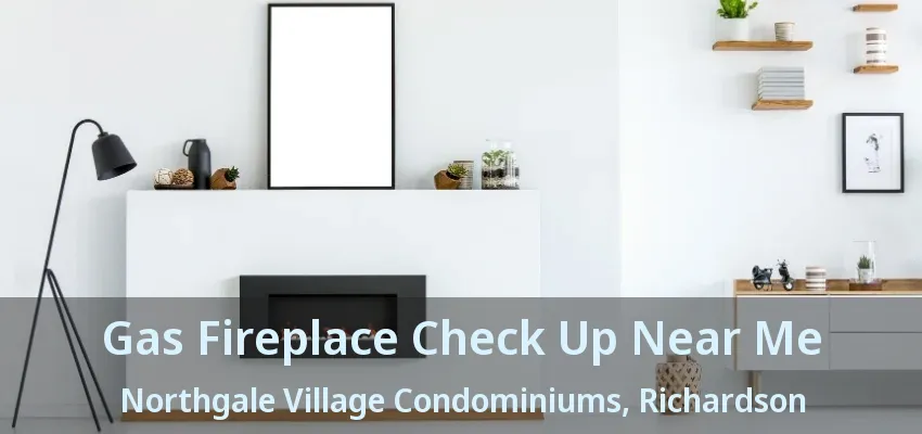 Gas Fireplace Check Up Near Me Northgale Village Condominiums, Richardson - TX