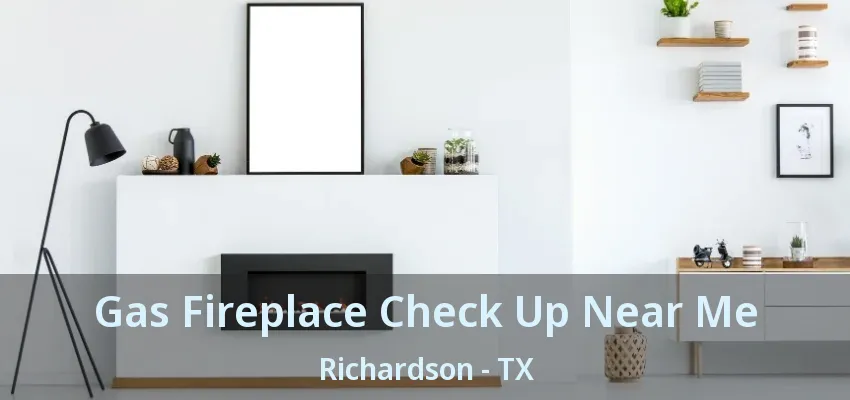Gas Fireplace Check Up Near Me Richardson - TX