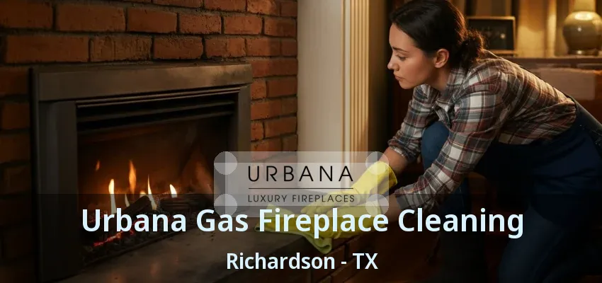 Urbana Gas Fireplace Cleaning Richardson - TX
