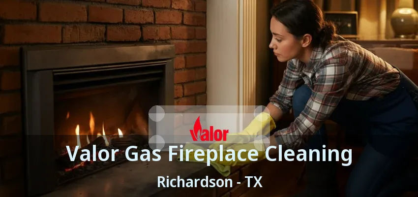 Valor Gas Fireplace Cleaning Richardson - TX