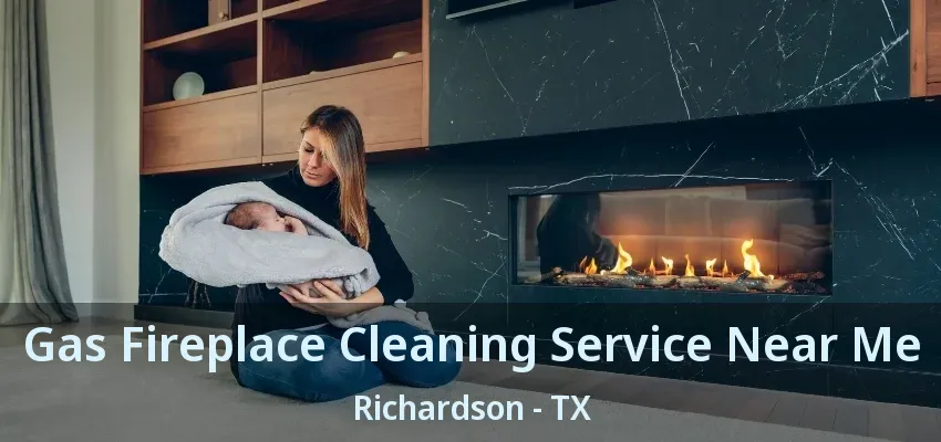 Gas Fireplace Cleaning Service Near Me Richardson - TX