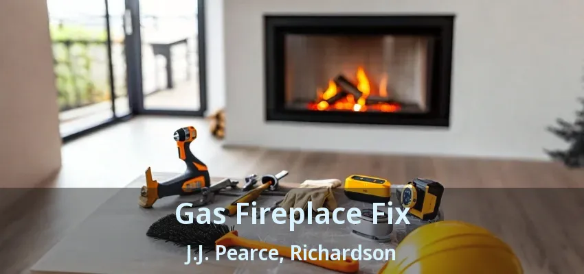 Gas Fireplace Fix J.J. Pearce, Richardson - TX