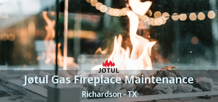 Jøtul Gas Fireplace Maintenance Richardson - TX