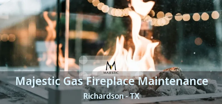 Majestic Gas Fireplace Maintenance Richardson - TX