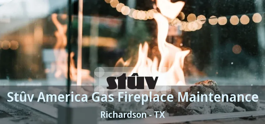 Stûv America Gas Fireplace Maintenance Richardson - TX