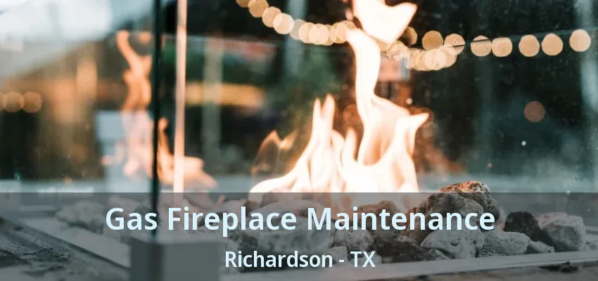 Gas Fireplace Maintenance Richardson - TX