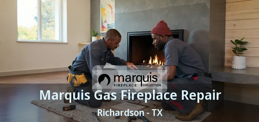 Marquis Gas Fireplace Repair Richardson - TX