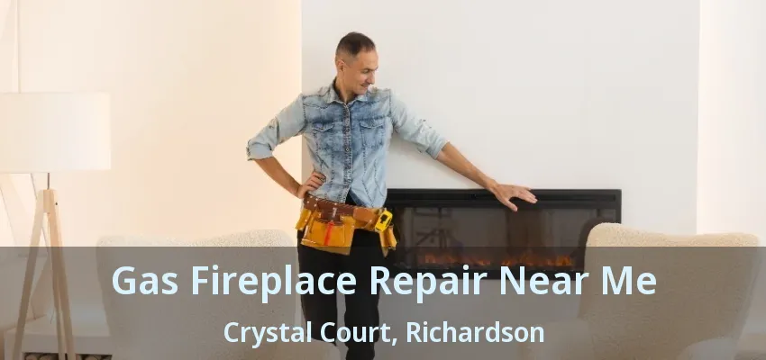Gas Fireplace Repair Near Me Crystal Court, Richardson - TX