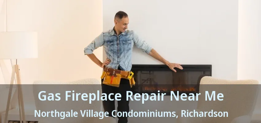 Gas Fireplace Repair Near Me Northgale Village Condominiums, Richardson - TX