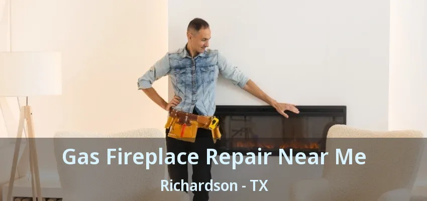 Gas Fireplace Repair Near Me Richardson - TX