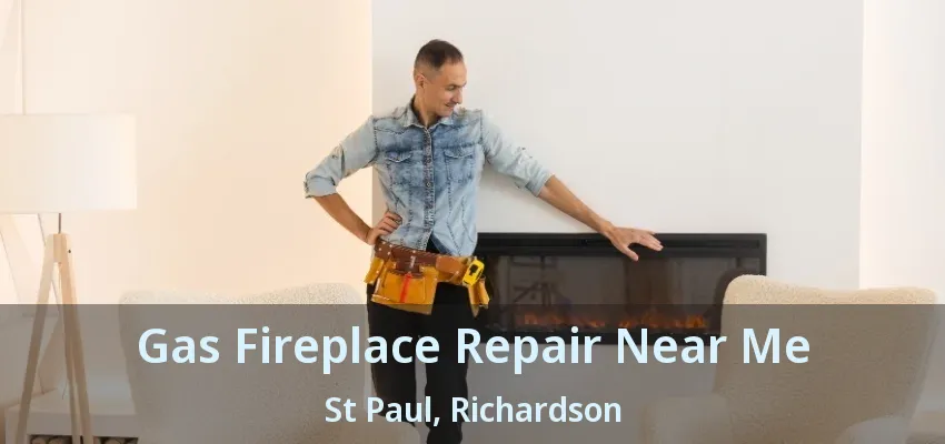 Gas Fireplace Repair Near Me St Paul, Richardson - TX