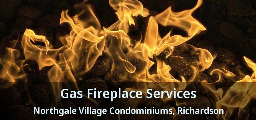 Gas Fireplace Services Northgale Village Condominiums, Richardson - TX