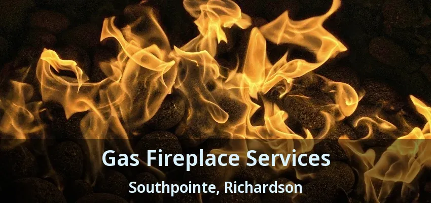 Gas Fireplace Services Southpointe, Richardson - TX