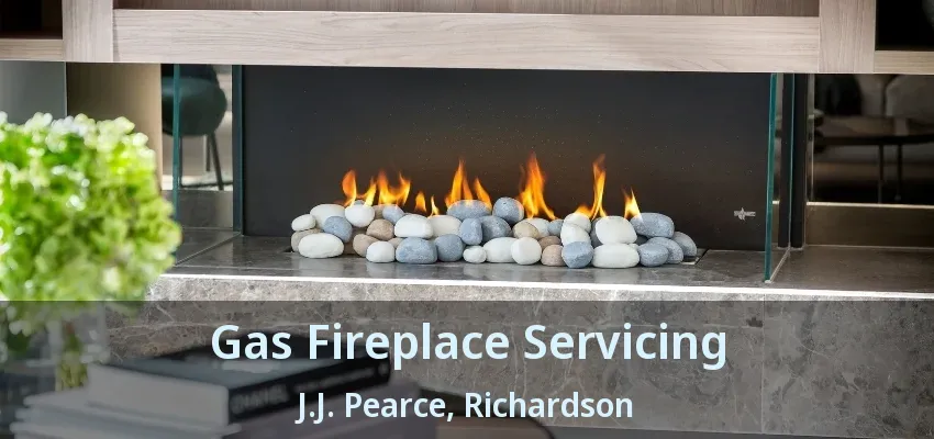 Gas Fireplace Servicing J.J. Pearce, Richardson - TX