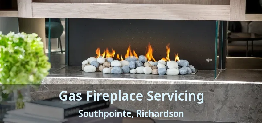 Gas Fireplace Servicing Southpointe, Richardson - TX