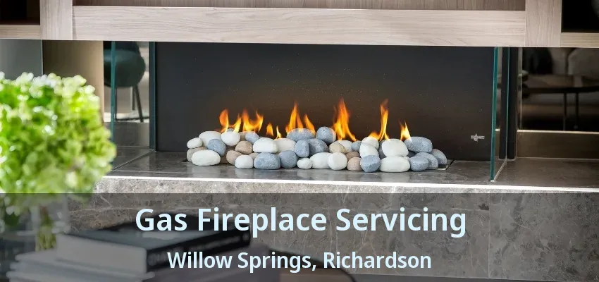 Gas Fireplace Servicing Willow Springs, Richardson - TX