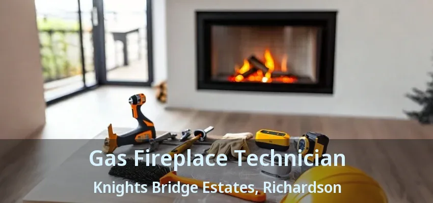 Gas Fireplace Technician Knights Bridge Estates, Richardson - TX