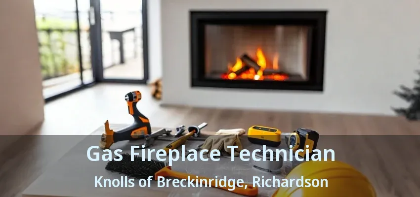 Gas Fireplace Technician Knolls of Breckinridge, Richardson - TX