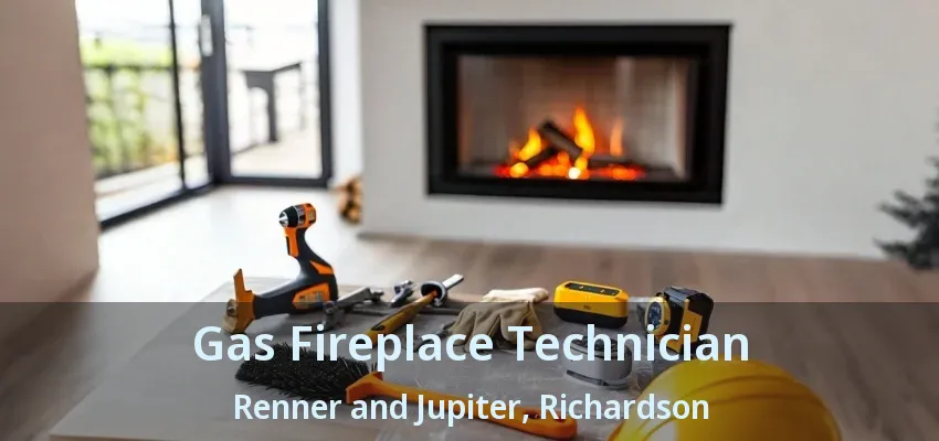Gas Fireplace Technician Renner and Jupiter, Richardson - TX