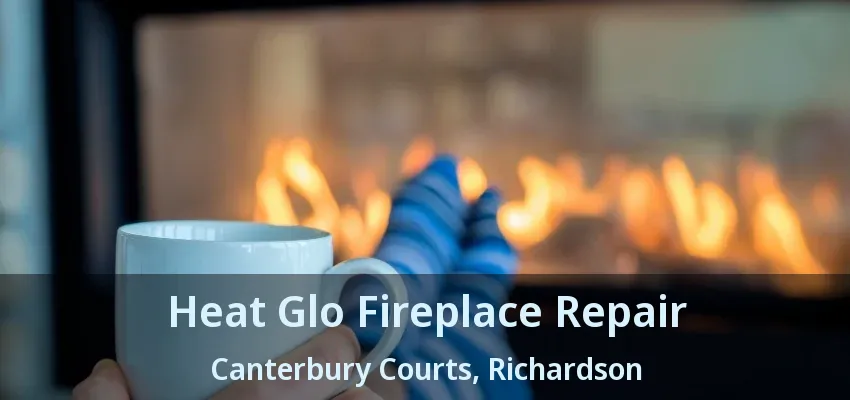 Heat Glo Fireplace Repair Canterbury Courts, Richardson - TX