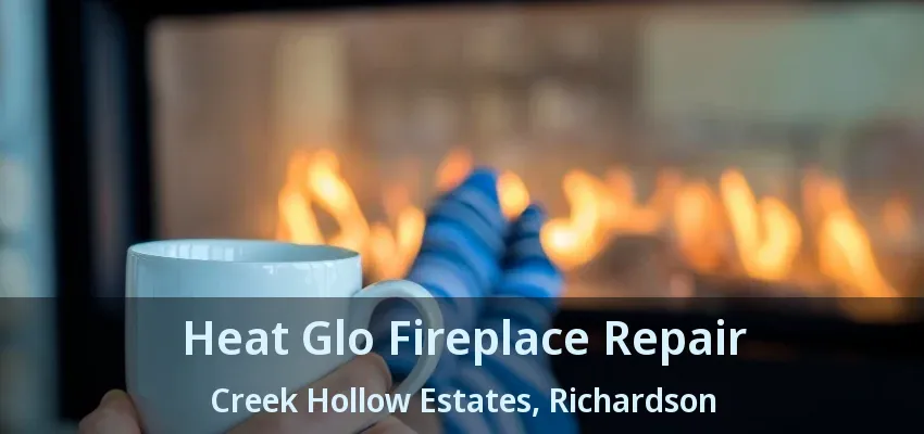 Heat Glo Fireplace Repair Creek Hollow Estates, Richardson - TX