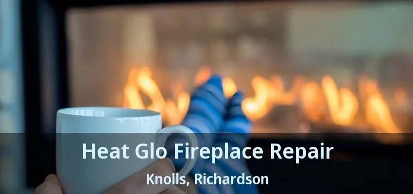 Heat Glo Fireplace Repair Knolls, Richardson - TX