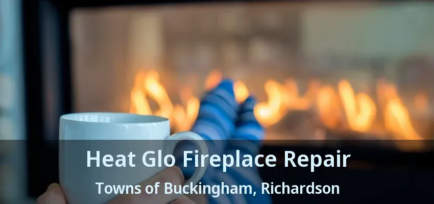 Heat Glo Fireplace Repair Towns of Buckingham, Richardson - TX