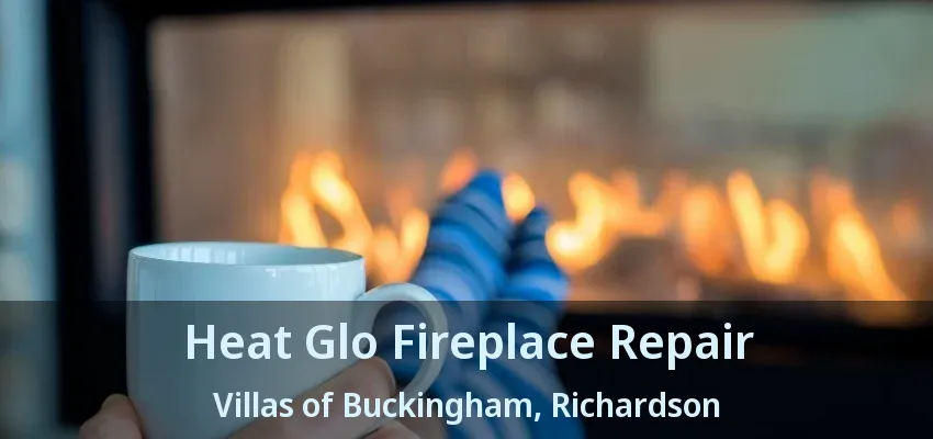 Heat Glo Fireplace Repair Villas of Buckingham, Richardson - TX