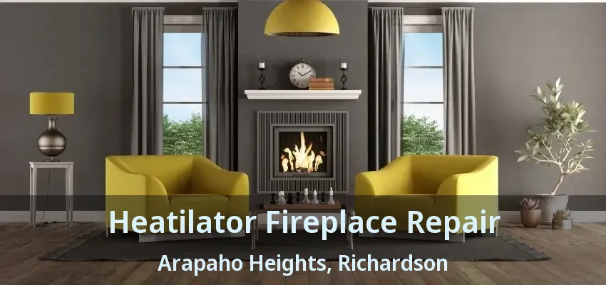 Heatilator Fireplace Repair Arapaho Heights, Richardson - TX