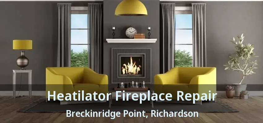 Heatilator Fireplace Repair Breckinridge Point, Richardson - TX