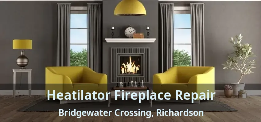 Heatilator Fireplace Repair Bridgewater Crossing, Richardson - TX