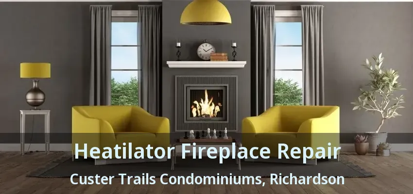 Heatilator Fireplace Repair Custer Trails Condominiums, Richardson - TX