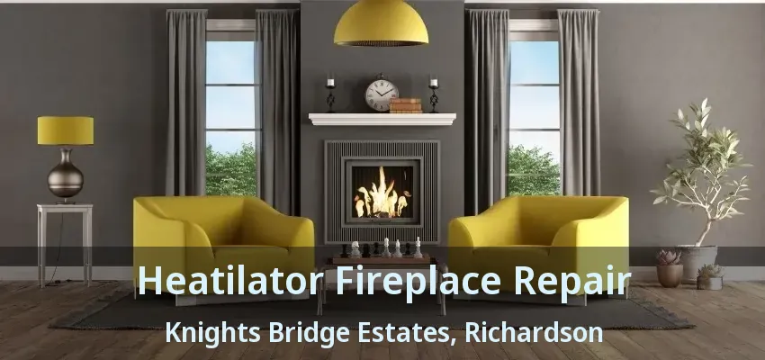 Heatilator Fireplace Repair Knights Bridge Estates, Richardson - TX