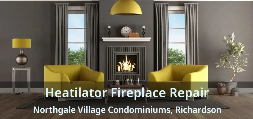 Heatilator Fireplace Repair Northgale Village Condominiums, Richardson - TX