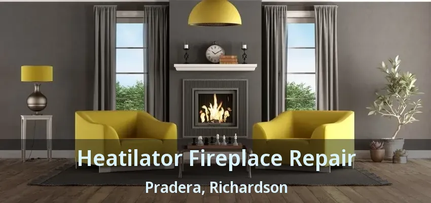 Heatilator Fireplace Repair Pradera, Richardson - TX