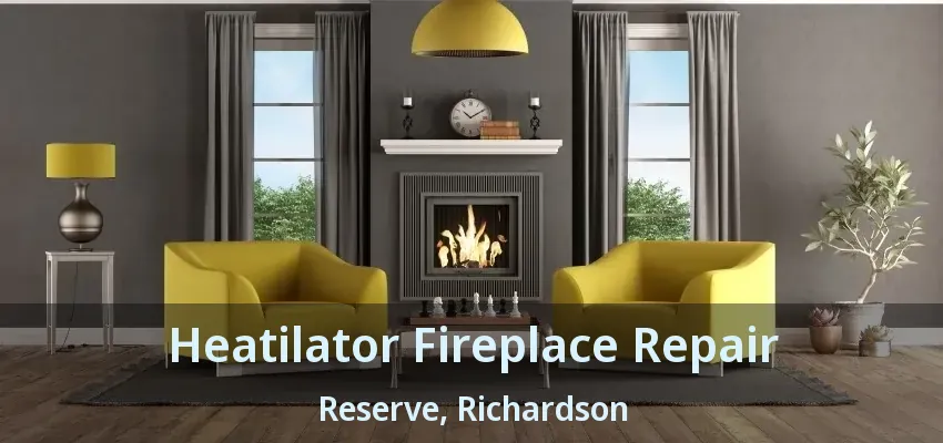 Heatilator Fireplace Repair Reserve, Richardson - TX
