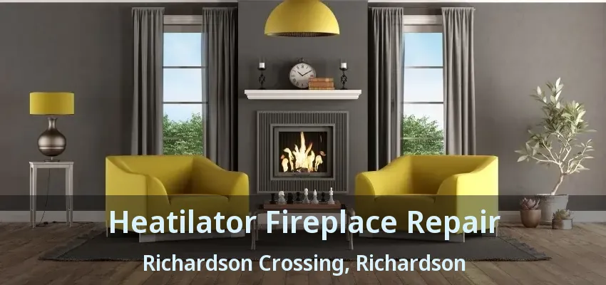 Heatilator Fireplace Repair Richardson Crossing, Richardson - TX