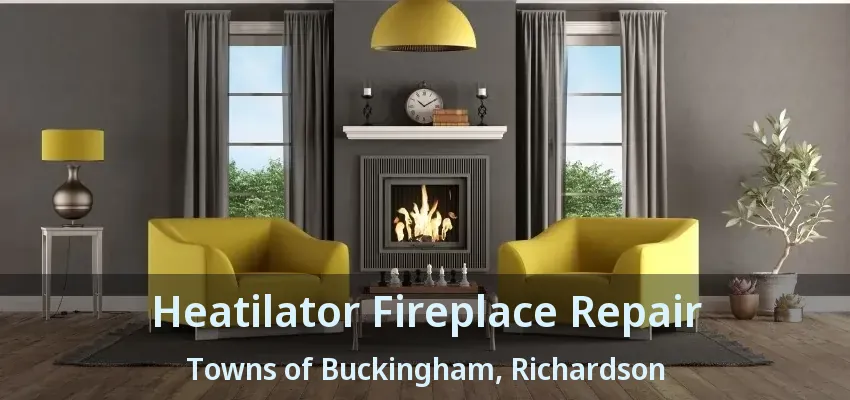 Heatilator Fireplace Repair Towns of Buckingham, Richardson - TX