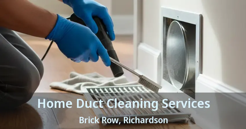 Home Duct Cleaning Services Brick Row, Richardson - TX Home Duct Cleaning Services Brick Row, Richardson - TX