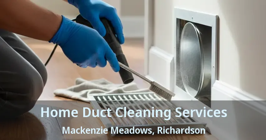 Home Duct Cleaning Services Mackenzie Meadows, Richardson - TX Home Duct Cleaning Services Mackenzie Meadows, Richardson - TX