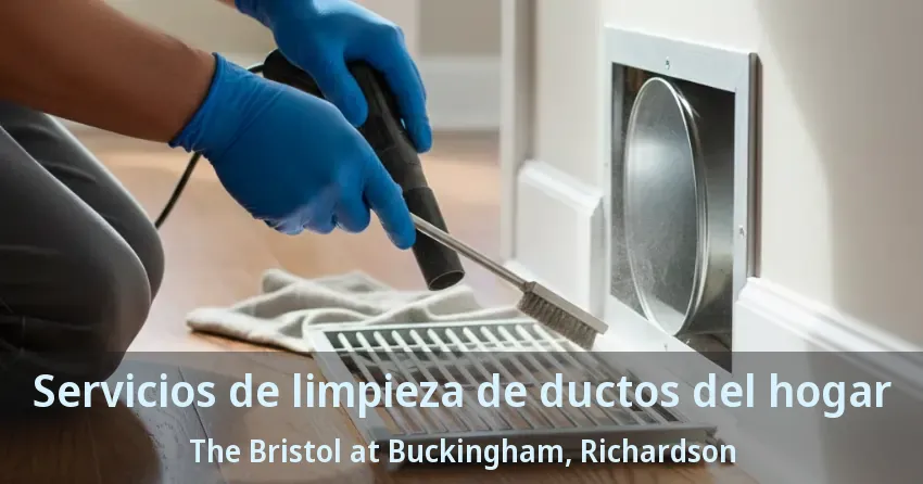 Servicios de limpieza de ductos del hogar The Bristol at Buckingham, Richardson - TX