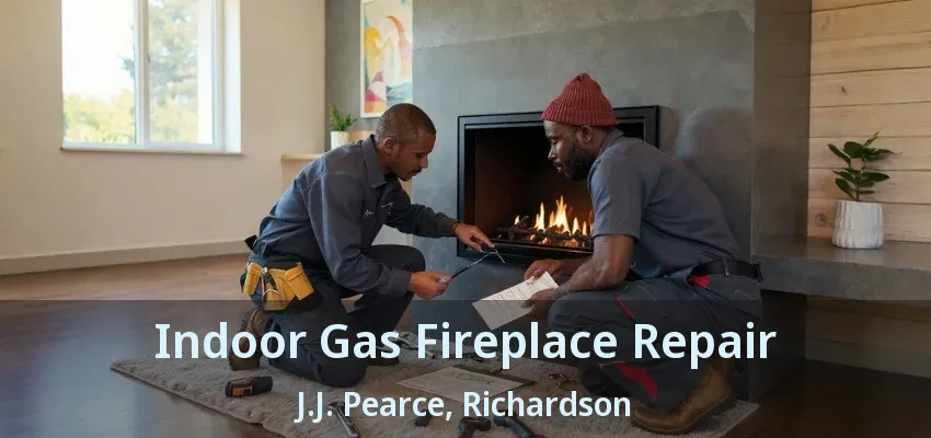 Indoor Gas Fireplace Repair J.J. Pearce, Richardson - TX
