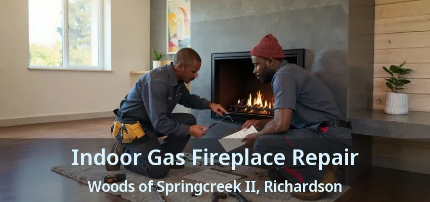 Indoor Gas Fireplace Repair Woods of Springcreek II, Richardson - TX