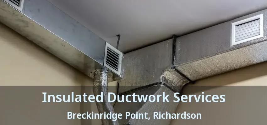 Insulated Ductwork Services Breckinridge Point, Richardson - TX
